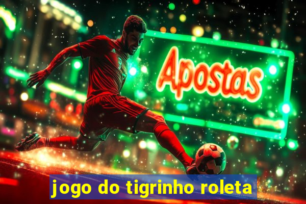 jogo do tigrinho roleta